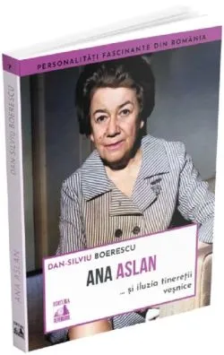 Ana Aslan si iluzia tineretii vesnice de Dan-Silviu Boerescu