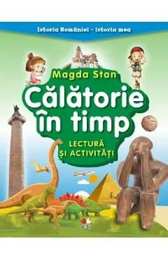 Calatorie in timp. Lectura si activitati. Istoria Romaniei. Istoria mea de Magda Stan