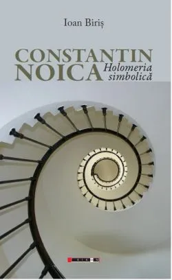 Constantin Noica. Holomeria simbolica de Ioan Biris