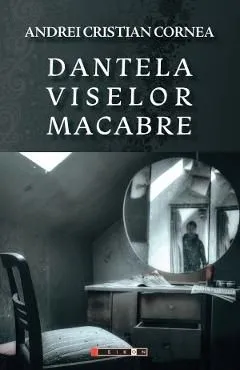 Dantela viselor macabre de Andrei Cristian Cornea