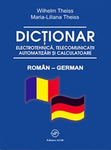Dictionar electrotehnica, telecomunicatii, automatizari si calculatoare roman-german de Willhelm Theiss