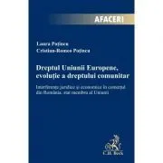 Dreptul Uniunii Europene, evolutie a dreptului comunitar. Interferente juridice si economice in comertul din Romania, stat membru al Uniunii de Cristian-Romeo Potincu