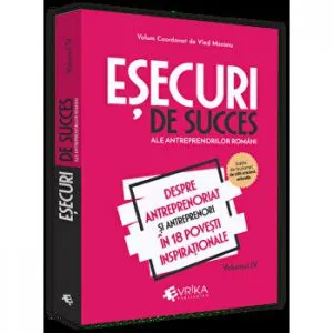 Esecuri de succes ale antreprenorilor romani. Volumul IV de Vlad Mocanu