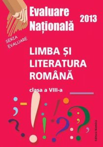 Evaluare Nationala 2013. Limba si Literatura romana, clasa a VIII-a
