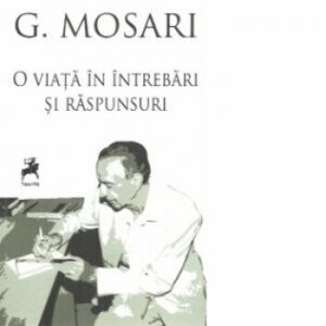 G. Mosari-O viata in intrebari si raspunsuri