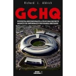 GCHQ. Povestea necenzurata a celei mai secrete agentii de informatii din Marea Britanie de Richard J. Aldrich