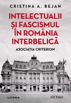 Intelectualii și fascismul în România interbelică de Cristina A. Bejan