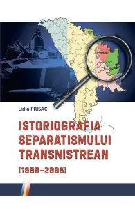 Istoriografia separatismului Transnistrean (1989-2005) de Lidia Prisac
