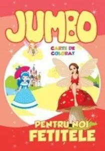 Jumbo - Pentru noi, fetitele. Carte de colorat de Roxana Geanta