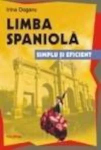 Limba spaniola. Simplu si eficient de Irina Dogaru