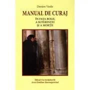 Manual de curaj. In fata bolii, a suferintei si a mortii de Danion Vasile
