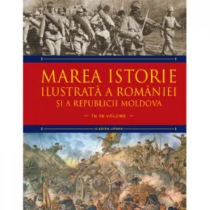 Marea istorie ilustrata a Romaniei si a Republicii Moldova. Vol 7 de Ioan-Aurel Pop