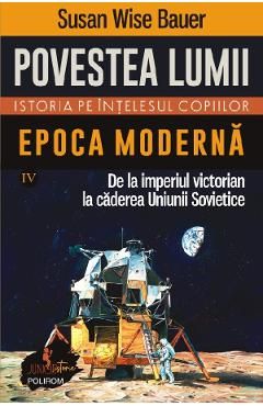 Povestea lumii. Istoria pe intelesul copiilor Vol.4: Epoca moderna