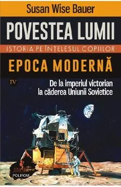 Povestea lumii. Istoria pe intelesul copiilor Vol.4: Epoca moderna de Susan Wise Bauer