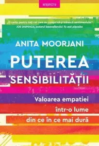 Puterea sensibilității. Valoarea empatiei într-o lume din ce în ce mai dură de Anita Moorjani