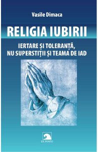 Religia iubirii. Iertare si toleranta, nu superstitii si teama de iad