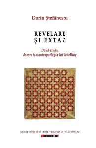 Revelare si extaz. Doua studii despre teo(antropo)logia lui Schelling de Dorin Stefanescu