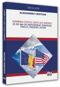 România - Statele Unite ale Americii. 25 de ani de Parteneriat Strategic. Trecut, prezent, viitor de Alexandru Cristian