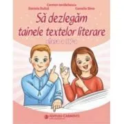 Sa dezlegam tainele textelor literare L4L. Clasa a 4-a de Camelia Sima
