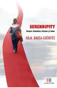 Serendipity. Despre Romania, Europa si lume de Iulia Badea-Gueritee