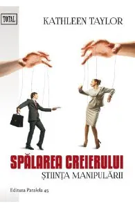 Spalarea creierului. Stiinta manipularii de Kathleen Taylor