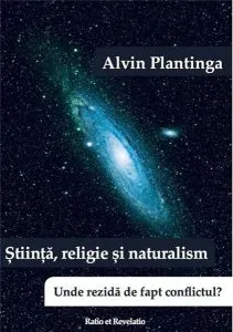 Stiinta, religie si naturalism. Unde rezida de fapt conflictul? de Alvin Plantinga