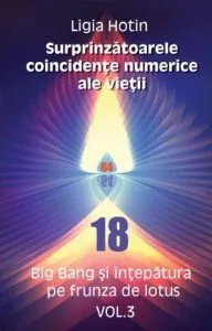 Surprinzătoarele coincidențe numerice ale vieții. Big Bang și înțepătura pe frunza de lotus (Vol.3) de Ligia Hotin