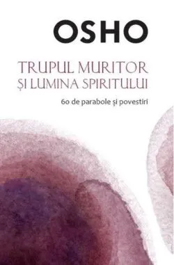 Trupul muritor și lumina spiritului de Osho