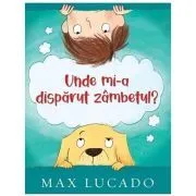 Unde mi-a disparut zambetul? Seria Aventuri pentru suflet de Max Lucado