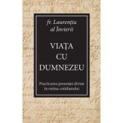 Viata cu Dumnezeu. Practicarea prezentei divine in rutina cotidianului