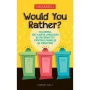 Would You Rather? Celebrul joc-carte amuzant si interactiv pentru familie si prieteni de Lindsey Daly