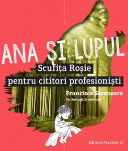 Ana si lupul. Scufita rosie pentru cititori profesionisti de Francisca Stoenescu