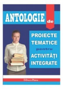 Antologie de proiecte tematice pentru activitati integrate