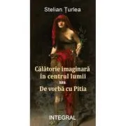 Calatorie imaginara spre centrul lumii sau De vorba cu Pitia de Stelian Turlea