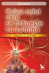 Calea celui care se hraneste cu lumina. Amintiri si motivatii