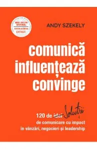 Comunica, influenteaza, convinge de Andy Szekely