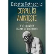 Corpul isi aminteste. Volumul 2. Revolutionarea tratamentului traumei de Babette Rothschild