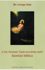 Cred, Doamne! Ajuta necredintei mele. Istorisiri biblice de George Stan