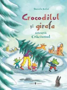 Crocodilul si girafa asteapta Craciunul de Daniela Kulot