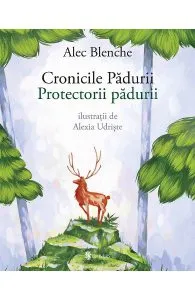Cronicile padurii. Protectorii padurii de Alec Blenche