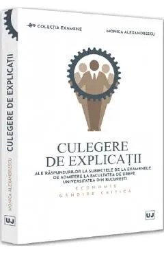 Culegere de explicatii ale raspunsurilor la subiectele de la examenele de admitere la Facultatea de Drept, Universitatea din Bucuresti de Monica Alexandrescu