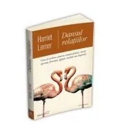 Dansul relatiilor. Cum sa vorbim cand ne simtim furiosi, raniti, speriati, frustrati, jigniti, inselati sau disperati (Harriet Lerner) de Harriet Lerner