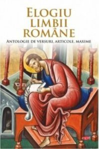 Elogiu limbii romane. Antologie de versuri, articole, maxime