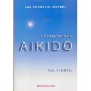 Enciclopedia de Aikido, volumul 1. Arta de Dan Corneliu Ionescu