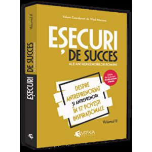 Esecuri de succes ale antreprenorilor romani. Volumul II