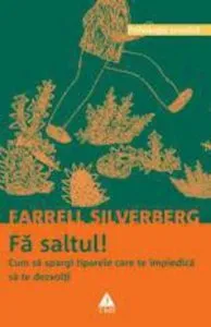Fa saltul! Cum sa spargi tiparele care te impiedica sa te dezvolti de Farrell Silverberg