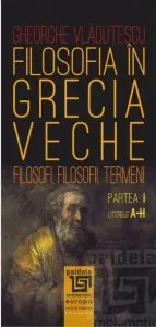 Filosofia in Grecia veche - Partea I - Literele A-H de Gheorghe Vladutescu
