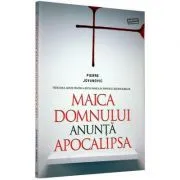 Maica Domnului anunta Apocalipsa. Vaticanul minte pentru a evita panica in randul credinciosilor de Pierre Jovanovic