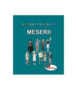 Meserii. Sunt mic și vreau să aflu