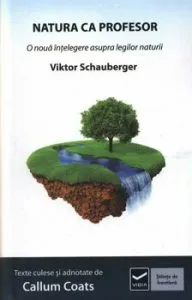 Natura ca profesor. O noua intelegere asupra legilor naturii de Viktor Schauberger